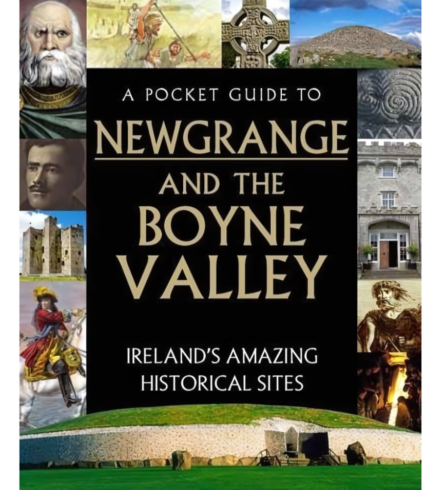 A Pocket Guide to Newgrange and The Boyne Valley - Ireland's Amazing Historical Sites