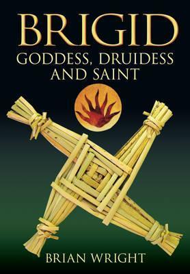 Brigid: Goddess, Druidess and Saint by Brian Wright | Brú na Bóinne  Giftstore