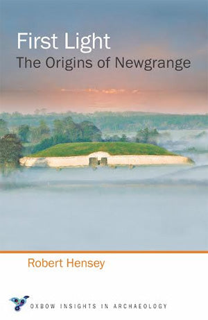 First Light - The Origins of Newgrange by Robert Hensey | Brú na Bóinne Giftstore